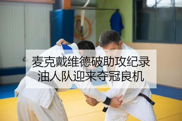 麦克戴维德破助攻纪录 油人队迎来夺冠良机